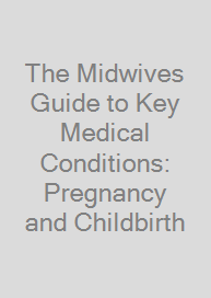 The Midwives Guide to Key Medical Conditions: Pregnancy and Childbirth