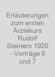 Erläuterungen zum ersten Ärztekurs Rudolf Steiners 1920 - Vorträge 6 und 7