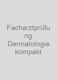 Facharztprüfung Dermatologie kompakt