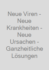 Cover Neue Viren - Neue Krankheiten - Neue Ursachen - Ganzheitliche Lösungen