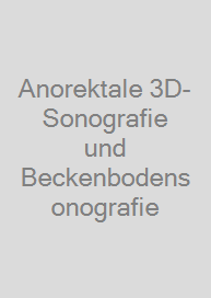 Anorektale 3D-Sonografie und Beckenbodensonografie
