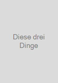 Diese drei Dinge