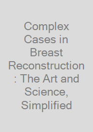 Complex Cases in Breast Reconstruction: The Art and Science, Simplified