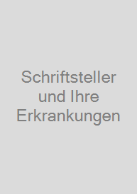 Schriftsteller und Ihre Erkrankungen