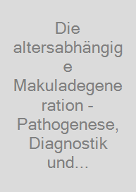 Cover Die altersabhängige Makuladegeneration - Pathogenese, Diagnostik und Therapieoptionen