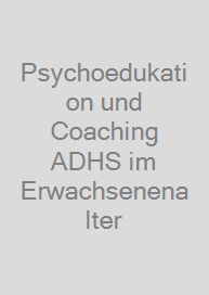 Psychoedukation und Coaching ADHS im Erwachsenenalter
