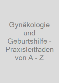 Cover Gynäkologie und Geburtshilfe - Praxisleitfaden von A - Z