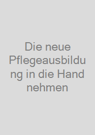 Cover Die neue Pflegeausbildung in die Hand nehmen